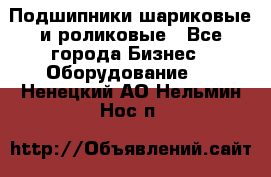 Подшипники шариковые и роликовые - Все города Бизнес » Оборудование   . Ненецкий АО,Нельмин Нос п.